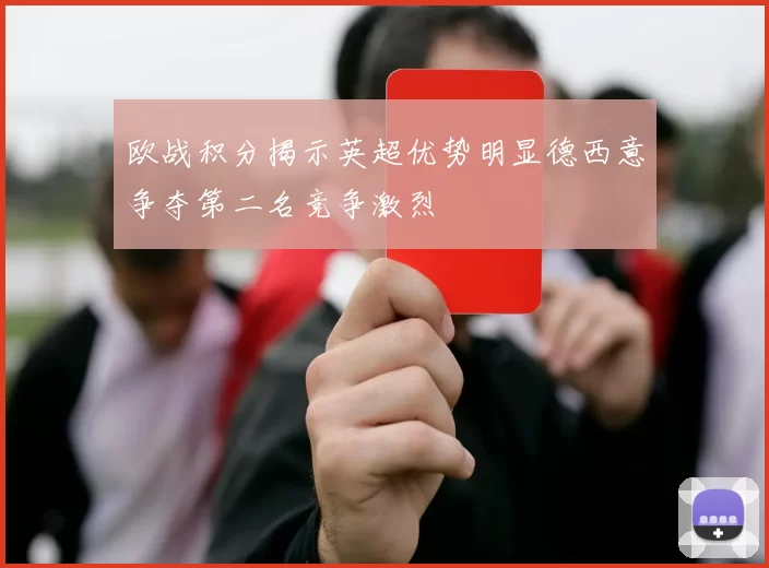 欧战积分揭示英超优势明显德西意争夺第二名竞争激烈