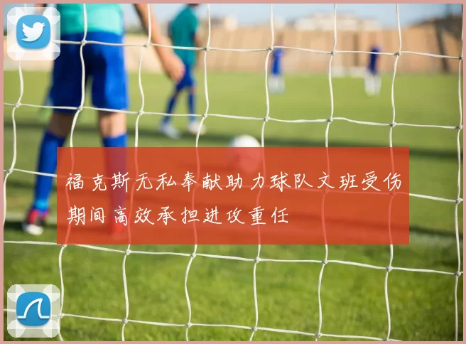 福克斯无私奉献助力球队文班受伤期间高效承担进攻重任
